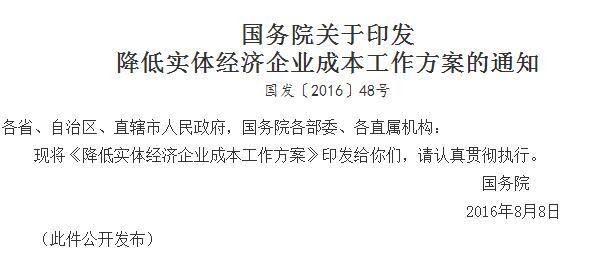 
            	　　作为今年经济工作中的五大重点任务之一，8月8日，国务院印发了“降成本”的综合方案。 降低实体经济企业成本工作方案　　开展降低实体经济企业成本工作，是党中央、国务院为有效缓解实体经济企业困难、助推企业转型升级作出的重要决策部署，对有效应对当前经济下行压力、增强经济可持续发展能力具有重要意义