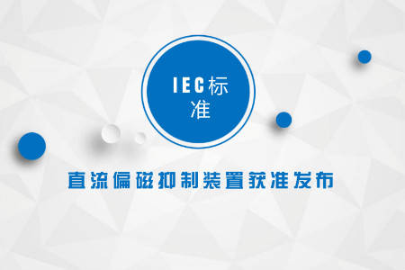 　　12月13日，从国网上海市电力公司获悉，IEC TC14(国际电工委员会变压器委员会)已投票通过IEC TS 60076-23标准，该标准将于2018年印刷出版并颁布实施。这是IEC范围内首项关于直流偏磁抑制装置的标准，实现中国在国际电工委员会变压器委员会中主导制定国际标准零的突破，为推动国家电网公司国际化发展起到积极作用