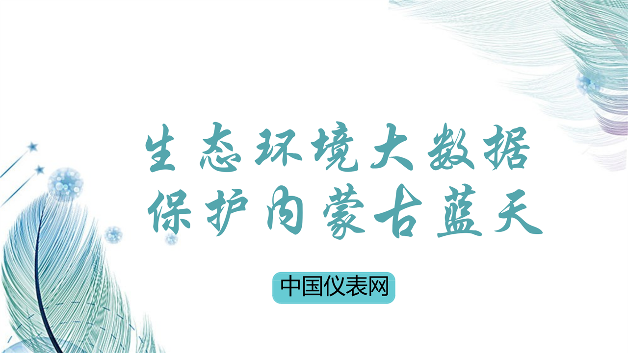 　　作为我国北方重要生态安全屏障和国家大数据综合试验区，内蒙古目前已建成生态环境大数据管理平台，为环境管理提供精准监管和决策依据，助力内蒙古再现绿水蓝天的“草原蓝”。  　　在内蒙古生态环境大数据应用平台上，覆盖12个盟市、500多家污染企业的环境监测数据实时显示，分区域、分行业、分流域的统计图表清晰明了