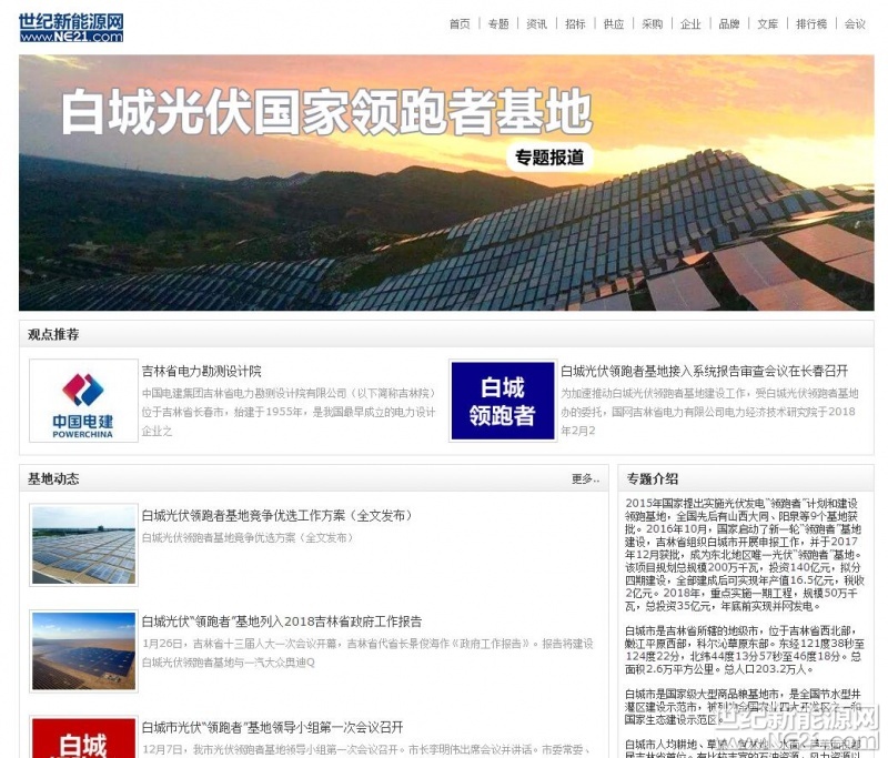 

http://www.ne21.com/special/show-96.html

白城光伏領(lǐng)跑者基地專(zhuān)題報(bào)道上線

2015年國(guó)家提出實(shí)施光伏發(fā)電“領(lǐng)跑者”計(jì)劃和建設(shè)領(lǐng)跑基地，全國(guó)先后有山西大同、陽(yáng)泉等9個(gè)基地獲批。2016年10月，國(guó)家啟動(dòng)了新一輪“領(lǐng)跑者”基地建設(shè)，吉林省組織白城市開(kāi)展申報(bào)工作，并于2017年12月獲批，成為東北地區(qū)唯一光伏“領(lǐng)跑者”基地