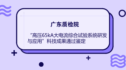 　　近日，广东质检院“高压65kA大电流综合试验系统研发与应用”项目科技成果通过广东省机械行业协会鉴定，项目总体技术达到国际先进水平。  　　由南方电网科学研究院教授级高工傅闯等7位专家组成的鉴定委员会，认真听取广东质检院总工程师林志力作的项目工作总结报告，审阅相关资料并对现场进行详实的考察