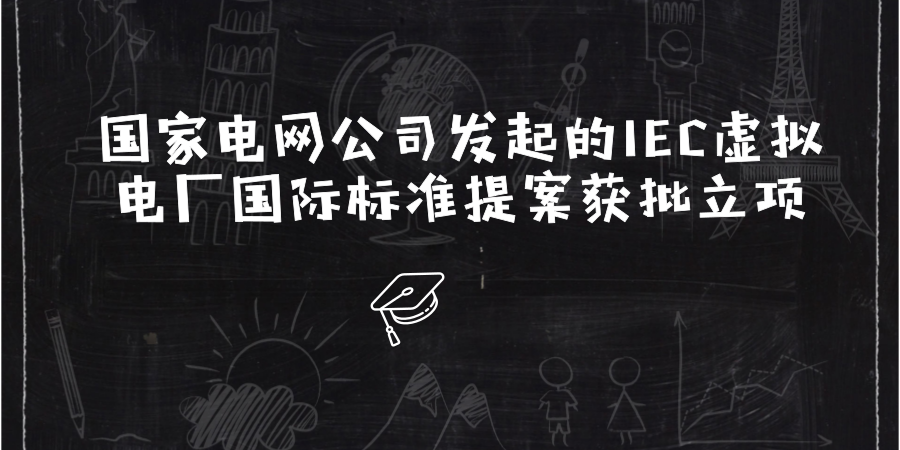 　　2018年3月5日，由国家电网公司主导发起的虚拟电厂《架构与功能要求》和《用例》两项国际电工技术委员会(IEC)标准提案获批正式立项。这是IEC在虚拟电厂领域立项的首批国际标准，也是中国在能源转型和绿色发展领域国际标准化方面取得的又一突破