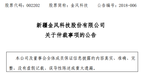                        股票代码：002202 股票简称：金风科技 公告编号：2018-006 新疆金风科技股份有限公司关于仲裁事项的公告 本公司及董事会全体成员保证信息披露的内容真实、准确、完整，没有虚假记载、误导性陈述或重大遗漏。 一、本次仲裁事项受理的基本情况 新疆金风科技股份有限公司（下称“公司”或“金风科技”）和公司全资子公司金风国际控股（香港）有限公司（下称“金风国际”，和“金风科技”或“公司”合称为“金风”）于2015年10月23