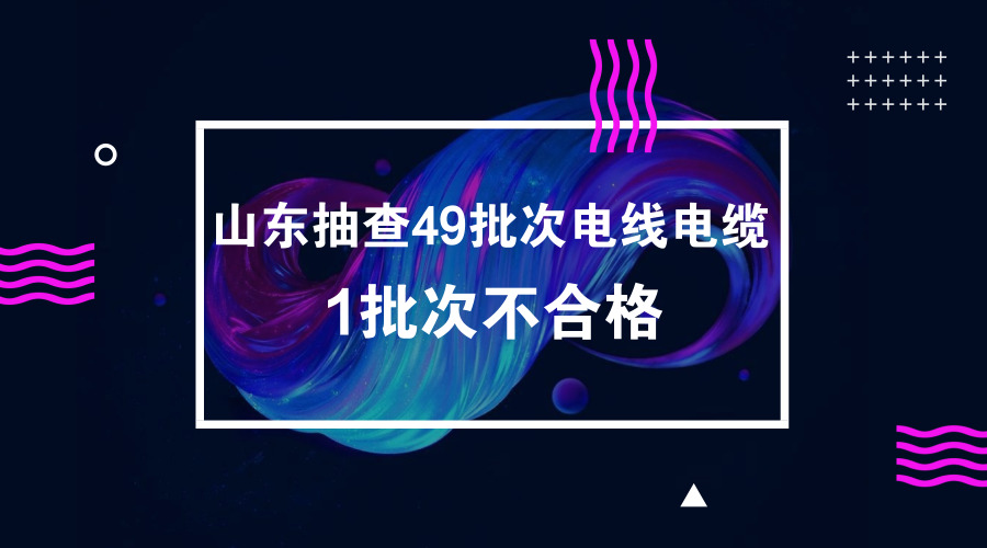 　　【中国仪表网 仪表上游】2018年第1季度，山东省质量技术监督局组织开展了电线电缆产品质量省专项监督抽查。本次共抽查了全省49家企业生产的49批次电线电缆产品，其中1批次不合格