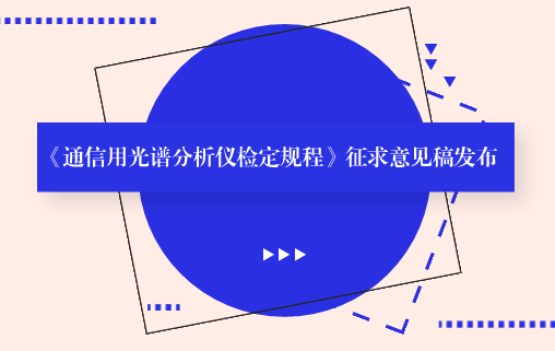 　　【中国仪表网 仪表标准】6月14日，全国光学计量技术委员会发布了《通信用光谱分析仪检定规程》征求意见稿，并面向全国的计量机构、科研院所等单位企业征求意见。  　　光谱分析仪是用来测量光信号光谱功率分布的计量器具