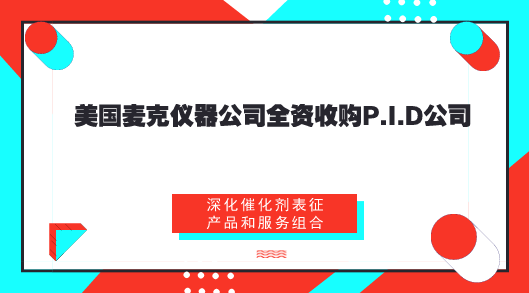 　　【中國儀表網(wǎng) 儀表企業(yè)】2018年8月1日，材料表征儀器領(lǐng)域的全球領(lǐng)先供應(yīng)商—美國麥克儀器公司宣布全資收購P.I.D公司 (Process Integral Development S.L. (PID Tech & Eng))。  　　P.I.D公司為催化劑活性測試和化學(xué)反應(yīng)的產(chǎn)率和動(dòng)力學(xué)研究提供了模塊化的實(shí)驗(yàn)室微型反應(yīng)器系統(tǒng)